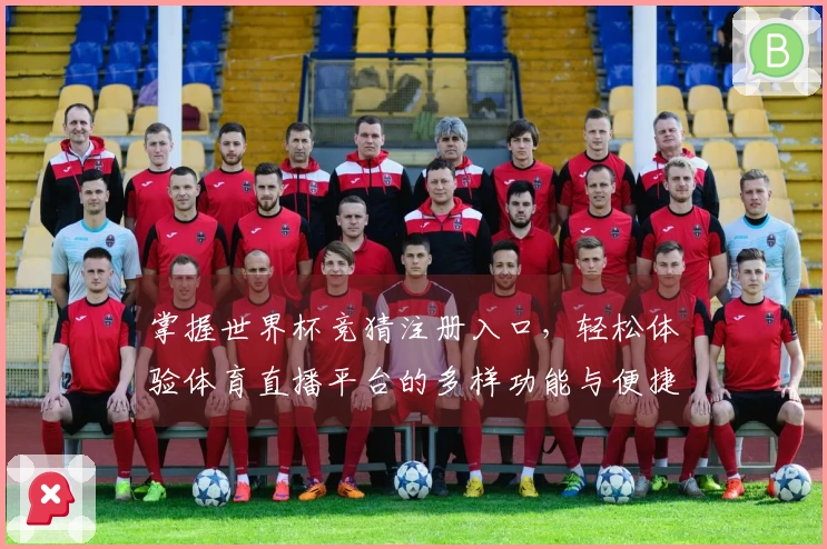 掌握世界杯竞猜注册入口，轻松体验体育直播平台的多样功能与便捷指南